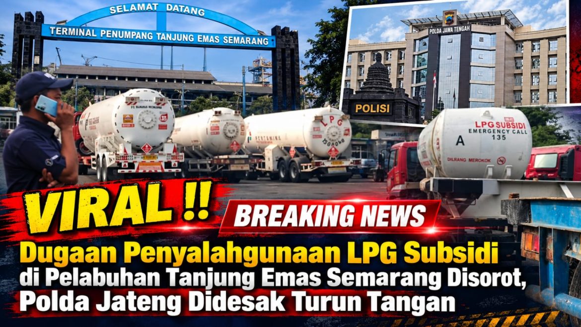 *Dugaan Penyalahgunaan LPG Subsidi di Pelabuhan Tanjung Emas Semarang Disorot, Polda Jateng Didesak Turun Tangan*